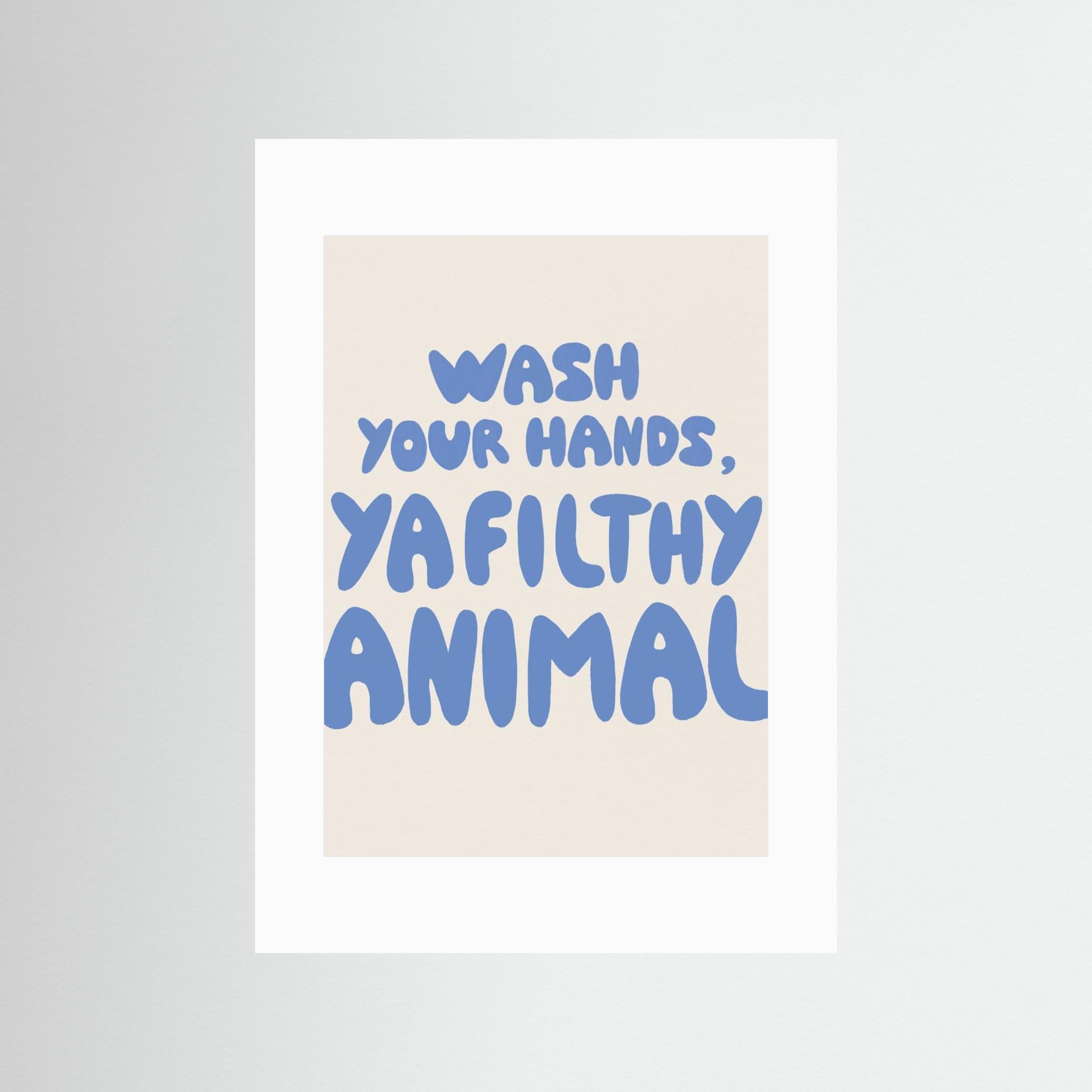 Wash your hands, ya filthy animal by Tara Royle